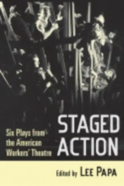 Staged Action: Six Plays from the American Workers' Theatre by Lee Papa