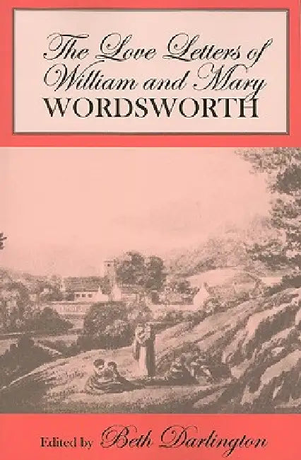 The Love Letters of William and Mary Wordsworth by William Wordsworth, Mary Wordsworth, Beth Darlington