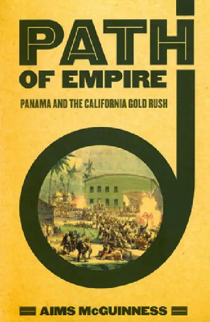 Path of Empire: Panama and the California Gold Rush by III McGuinness Aims