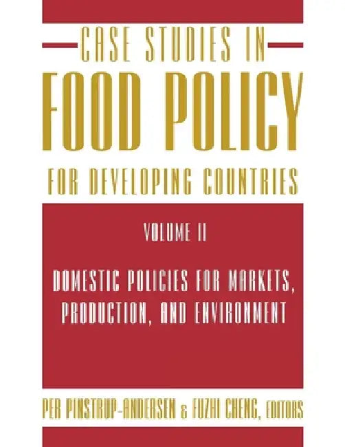 Case Studies in Food Policy for Developing Countries: Domestic Policies for Markets, Production, and Environment by Per Pinstrup-Andersen, Fuzhi Cheng
