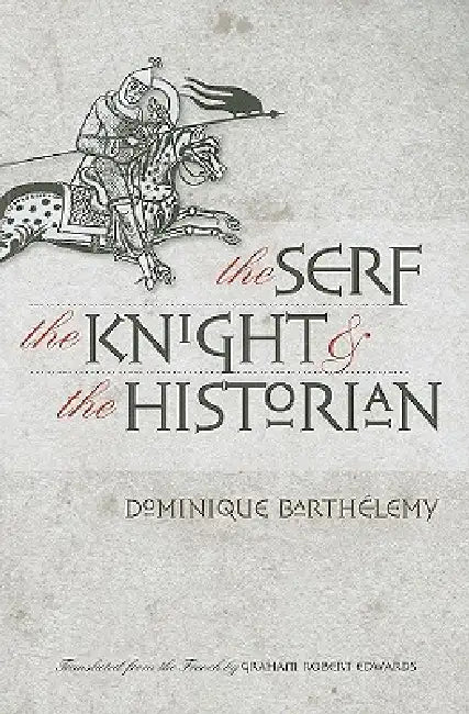 The Serf, the Knight, and the Historian by Dominique Barthélemy, Graham Robert Edwards