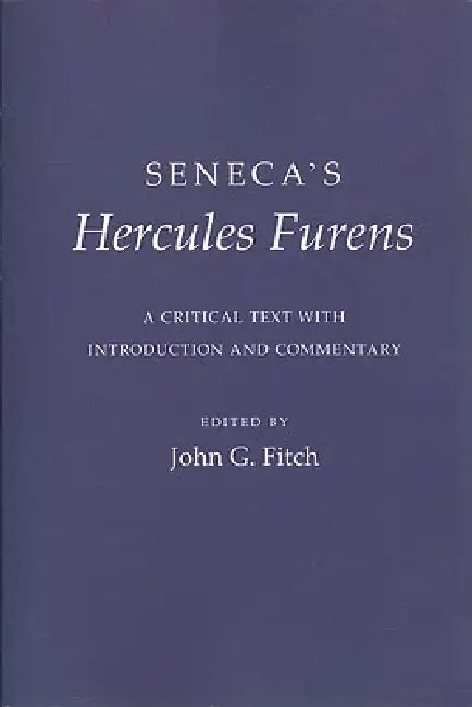 Seneca's "hercules Furens": A Critical Text with Introduction and Commentary by Seneca, John G. Fitch