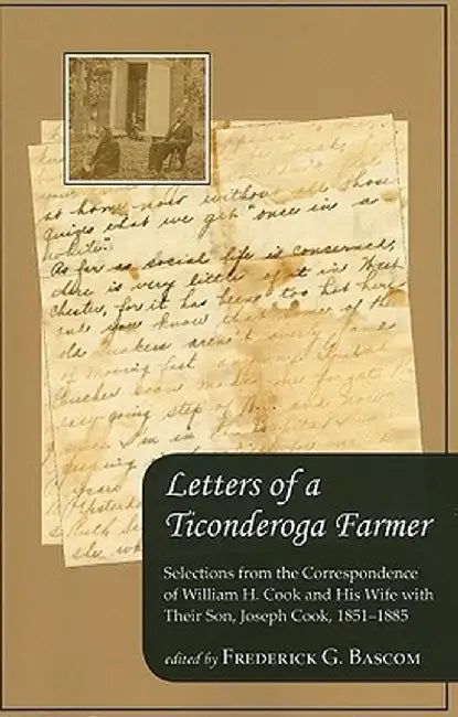 Letters of a Ticonderoga Farmer: Selections from the Correspondence of William H. Cook and His Wife with Their Son, Joseph Cook, 1851-1885 by Frederick G. Bascom