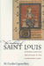 The Making of Saint Louis: Kingship, Sanctity, and Crusade in the Later Middle Ages by M. Cecilia Gaposchkin