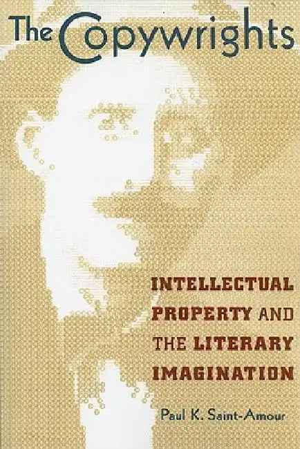 The Copywrights: Intellectual Property and the Literary Imagination by Paul K. Saint-Amour