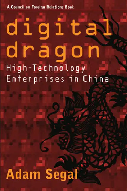 Digital Dragon: High-Technology Enterprises in China by Adam Segal