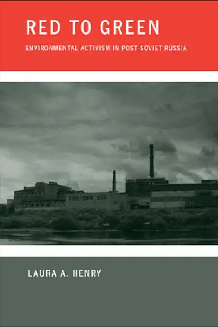 Red to Green: Environmental Activism in Post-Soviet Russia by Laura A. Henry