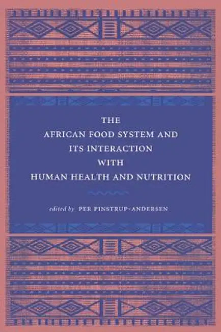 The African Food System and Its Interactions with Human Health and Nutrition by Per Pinstrup-Andersen