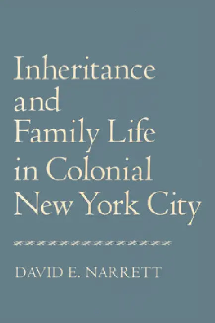 Inheritance and Family Life in Colonial New York City by David Narrett