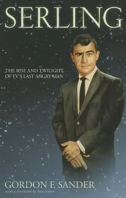 Serling: The Rise and Twilight of TV's Last Angry Man by Gordon F. Sander