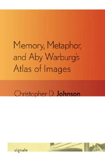 Memory, Metaphor, and Aby Warburg's Atlas of Images by Christopher D. Johnson