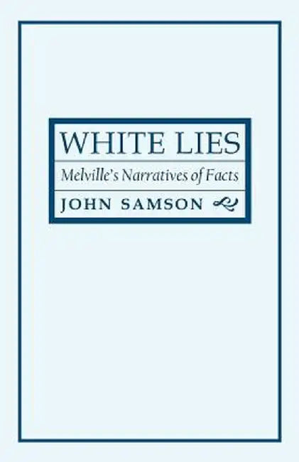White Lies: Melville's Narratives of Facts by John Samson