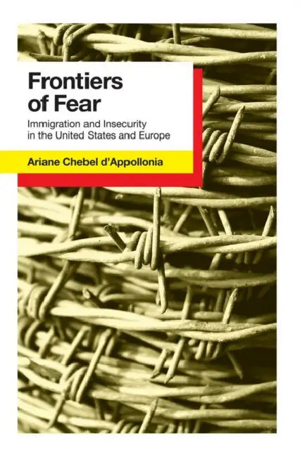 Frontiers of Fear: Immigration and Insecurity in the United States by Ariane Chebel d'Appollonia