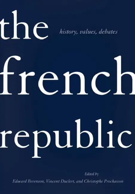 The French Republic by Edward G. Berenson, Vincent Duclert, Christophe Prochasson
