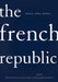 The French Republic by Edward G. Berenson, Vincent Duclert, Christophe Prochasson