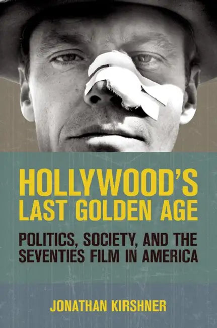 Hollywood's Last Golden Age by Jonathan Kirshner
