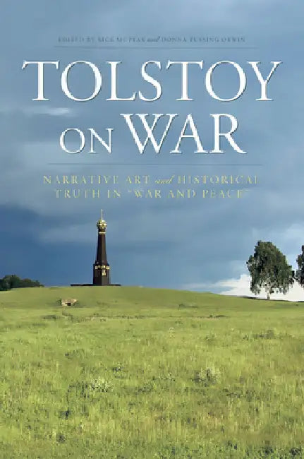 Tolstoy on War: Narrative Art and Historical Truth in War and Peace by Rick McPeak, Donna Tussing Orwin