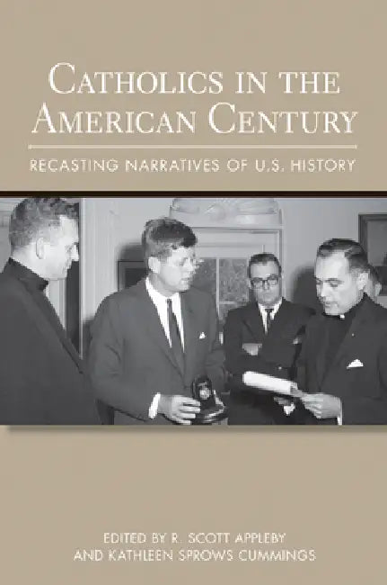 Catholics in the American Century by R. Scott Appleby, Kathleen Sprows Cummings