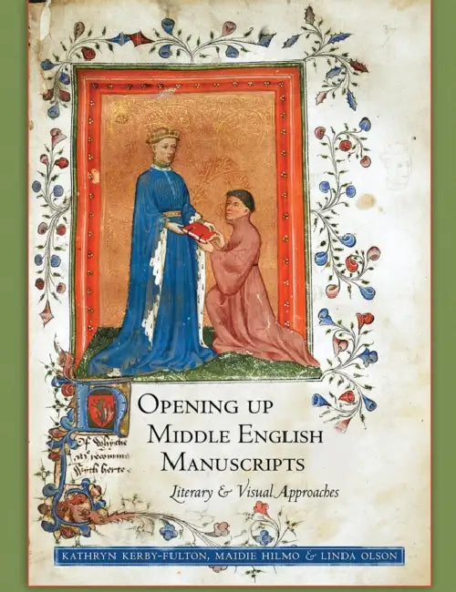 Opening Up Middle English Manuscripts: Literary and Visual Approaches by Kathryn Kerby-Fulton, Maidie Hilmo, Linda Olson