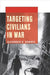 Targeting Civilians in War by Alexander B. Downes