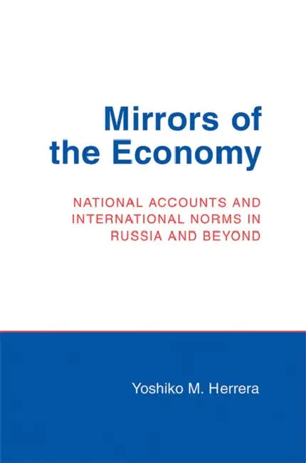 Mirrors of the Economy: National Accounts and International Norms in Russia and Beyond by Yoshiko M. Herrera