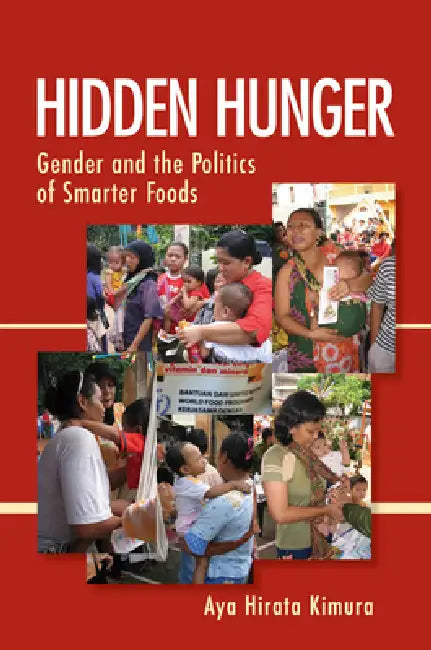 Hidden Hunger: Gender and the Politics of Smarter Foods by Aya Hirata Kimura
