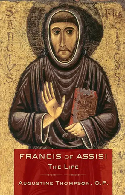 Francis of Assisi: The Life by Augustine Thompson O. P.