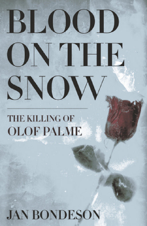 Blood on the Snow: The Killing of Olof Palme by Jan Bondeson