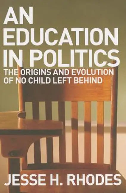 An Education in Politics: The Origins and Evolution of No Child Left Behind by Jesse H. Rhodes