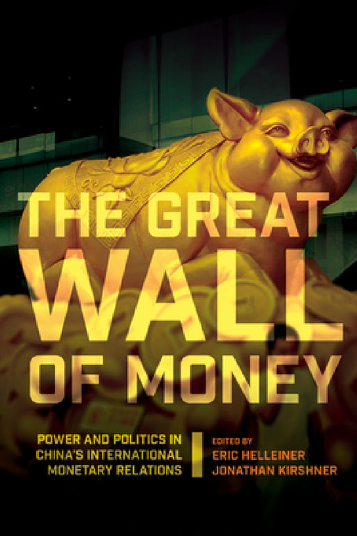 The Great Wall of Money: Power and Politics in China's International Monetary Relations by Eric Helleiner, Jonathan Kirshner