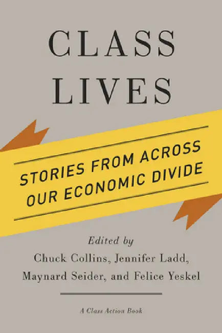 Class Lives: Stories from Across Our Economic Divide by Chuck Collins, Jennifer Ladd, Maynard Seider