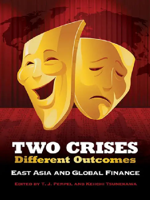 Two Crises, Different Outcomes: East Asia and Global Finance by T. J. Pempel, Keiichi Tsunekawa