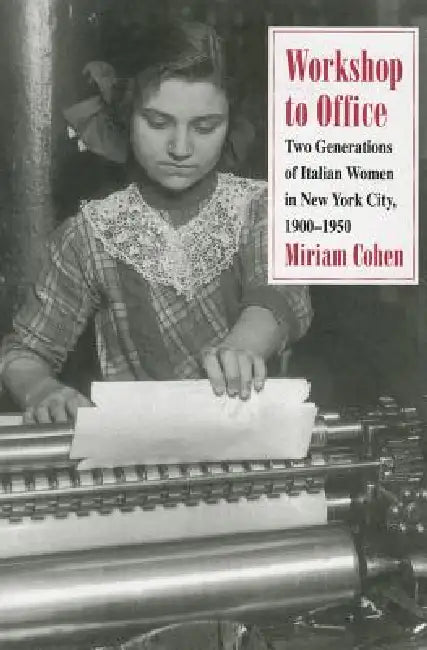 Workshop to Office: Two Generations of Italian Women in New York City, 1900-1950 by Miriam Cohen