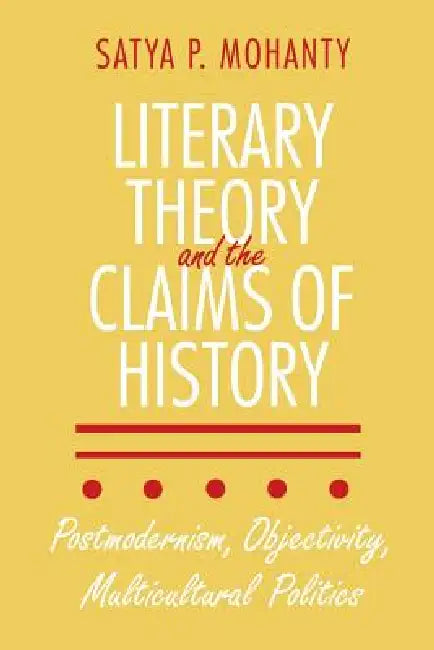 Literary Theory and the Claims of History by Satya P. Mohanty