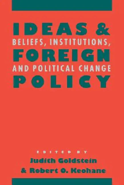 Ideas and Foreign Policy by Judith Goldstein, Robert O. Keohane