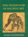 Trojan War in Ancient Art by Susan Woodford