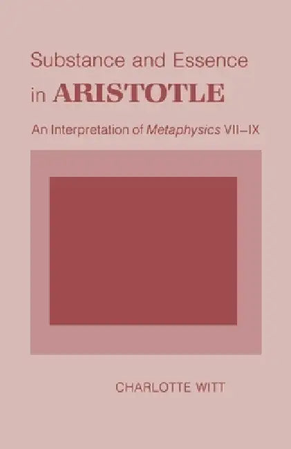 Substance and Essence in Aristotle: An Interpretation of "metaphysics" VII-IX by Charlotte Witt