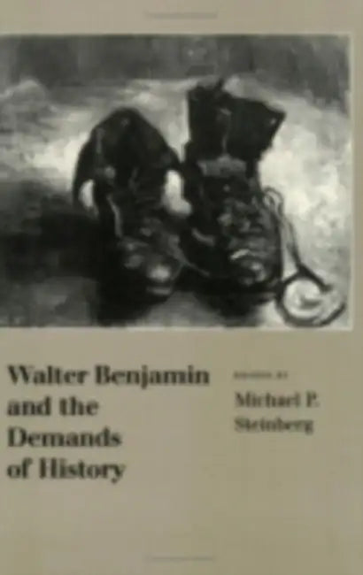 Walter Benjamin and the Demands of History by Michael P. Steinberg