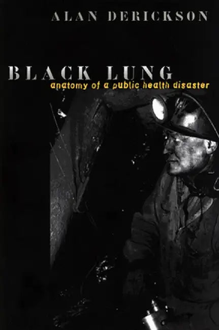 Black Lung: Anatomy of a Public Health Disaster by Alan Derickson