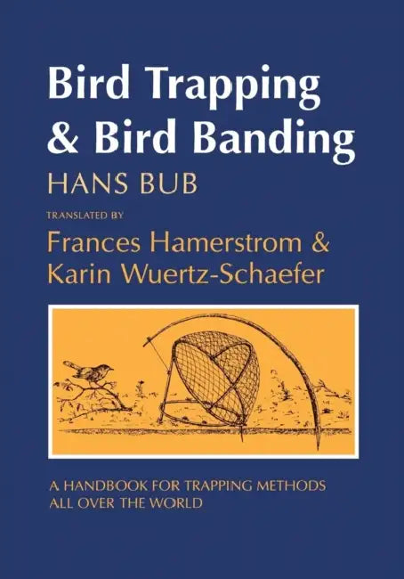Bird Trapping and Bird Banding: A Handbook for Trapping Methods All Over the World by Hans Bub, Frances Hamerstrom, Karin Wuertz-Schaefer
