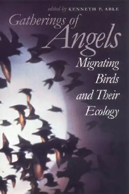 Gatherings of Angels: Migrating Birds and Their Ecology by Keneth P. Able
