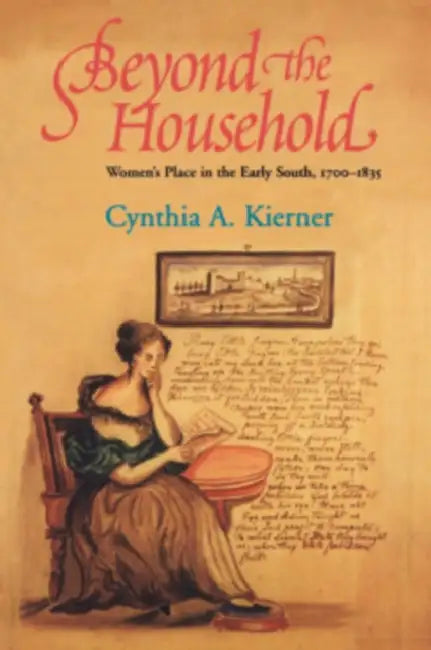 Beyond the Household: Women's Place in the Early South, 1700 1835 by Cynthia A. Kierner