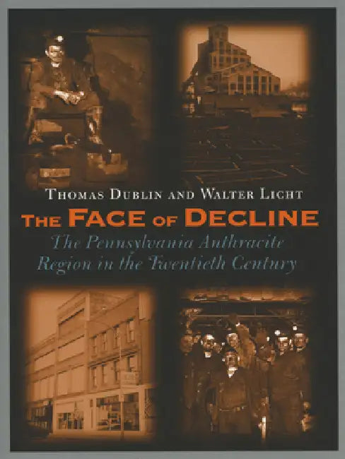 The Face of Decline: The Pennsylvania Anthracite Region in the Twentieth Century by Thomas L. Dublin, Walter Licht