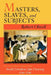 Masters, Slaves, and Subjects: The Culture of Power in the South Carolina Low Country, 1740 1790 by Robert Olwell
