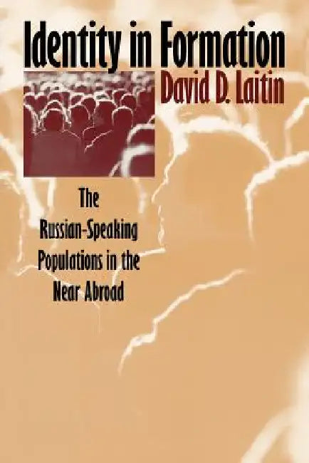 Identity in Formation: The Russian-Speaking Populations in the New Abroad by David D. Laitin