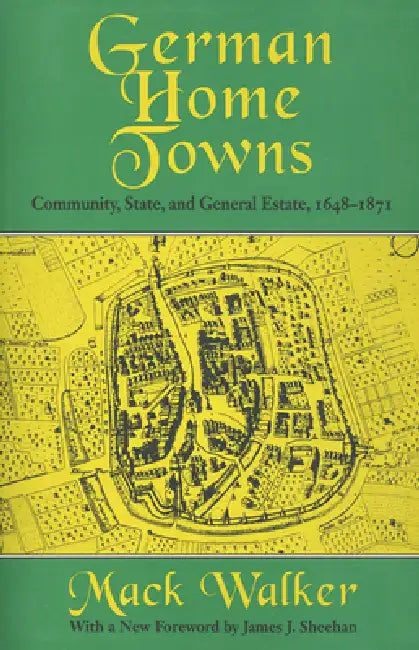 German Home Towns: Community, State, and General Estate, 1648-1871 by Mack Walker, James J. Sheehan