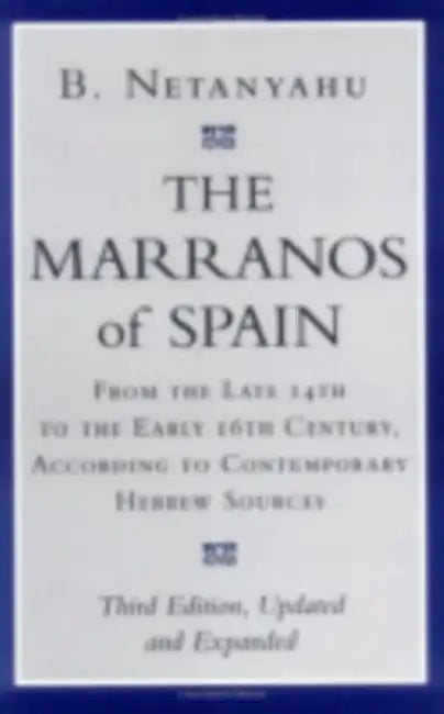 The Marranos of Spain: From the Late 14th to the Early 16th Century According to Contemporary Hebrew Sources by B. Netanyahu
