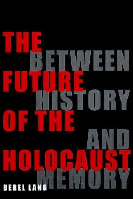 The Future of the Holocaust by Berel Lang