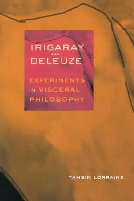Irigaray & Deleuze: Experiments in Visceral Philosophy by Tamsin Lorraine