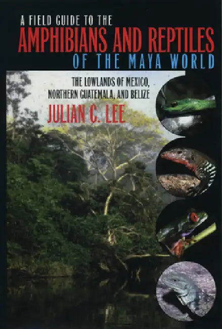 A Field Guide to the Amphibians and Reptiles of the Maya World: The Immigrants Return to Europe, 1880-1930 by Julian C. Lee
